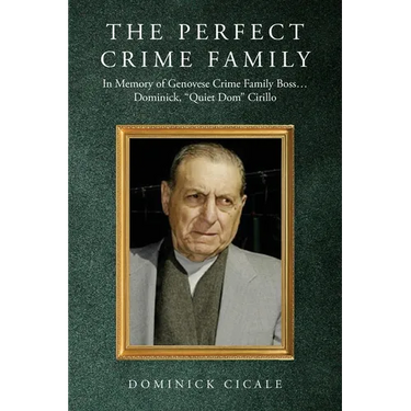 The Perfect Crime Family: In Memory of Genovese Crime Family Boss: Dominick, "Quiet Dom" Cirillo