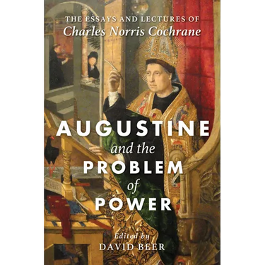 Augustine and the Problem of Power: The Essays and Lectures of Charles Norris Cochrane
