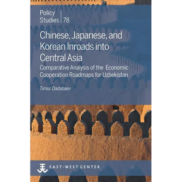 Chinese, Japanese, and Korean Inroads into Central Asia: Comparative Analysis of the Economic Cooperation Roadmaps for Uzbekistan