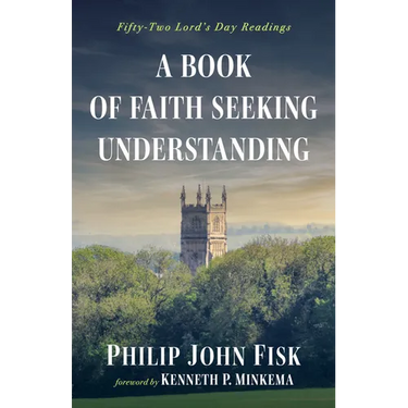 A Book of Faith Seeking Understanding: Fifty-Two Lord's Day Readings