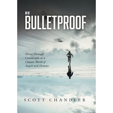 Be Bulletproof: Thrive Through Catastrophe in a Chaotic World of Angels and Demons