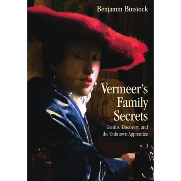 Vermeer's Family Secrets: Genius, Discovery, and the Unknown Apprentice