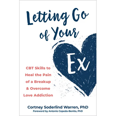 Letting Go of Your Ex: CBT Skills to Heal the Pain of a Breakup and Overcome Love Addiction