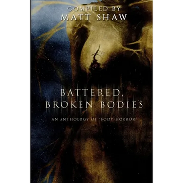Battered, Broken Bodies: A Horror Anthology based on Body Horror