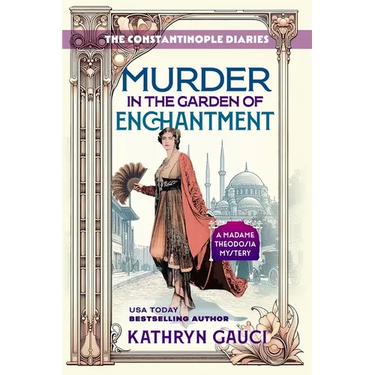 Murder in the Garden of Enchantment: The Constantinople Diaries (A Madame Theodosia Mystery)