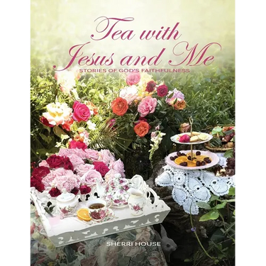 Tea with Jesus and Me: Stories of God's Faithfulness