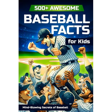 500+ Awesome Baseball Facts for Kids: Mind-Blowing Secrets of Baseball: Facts about Baseball Legends, Iconic ... and Home Runs