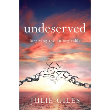 Undeserved: Forgiving The Unforgivable
