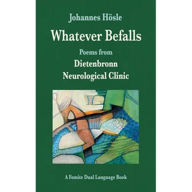 Whatever Befalls: Poems from the Dietenbronn Neurological Clinic