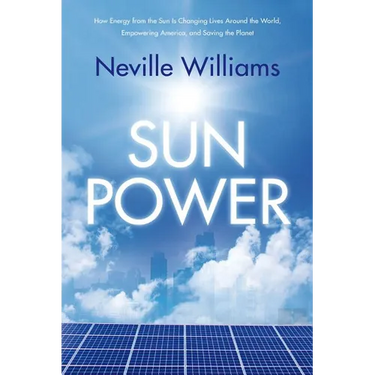 Sun Power: How Energy from the Sun Is Changing Lives Around the World, Empowering America, and Saving the Planet