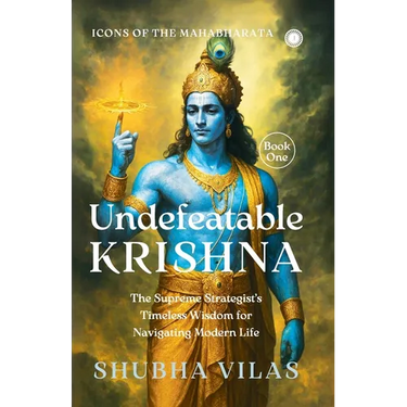 Icons of the Mahabharata - Book 1: Undefeatable Krishna;The Supreme Strategist's Timeless Wisdom for Navigating Modern Life