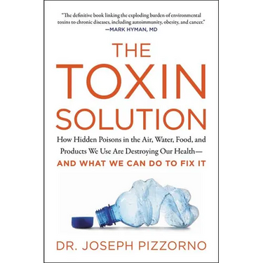 The Toxin Solution: How Hidden Poisons in the Air, Water, Food, and Products We Use Are Destroying Our Health--And What We Can Do to Fix It