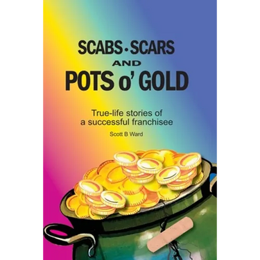 Scabs, Scars and Pots O'Gold: True-Life Stories of a Successful Franchisee