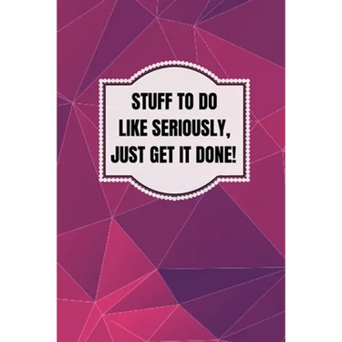 Stuff To Do Like Seriously Just Get It Done Notebook: 100 Page Daily To Do List Journal