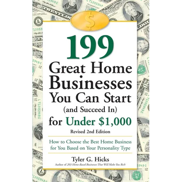 199 Great Home Businesses You Can Start (and Succeed In) for Under $1,000: How to Choose the Best Home Business for You Based on Your Personality Type