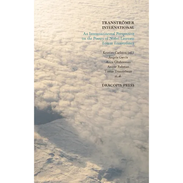 Tranströmer International; An Intercontinental Perspective on the Poetry of Nobel Laureate Tomas Tranströmer