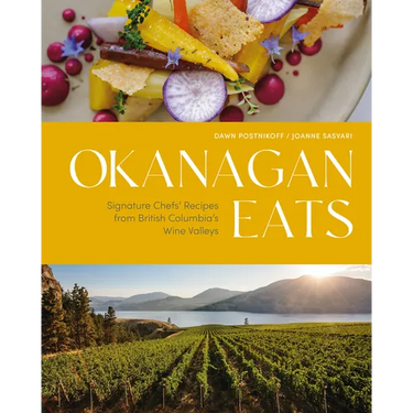 Okanagan Eats: Signature Chefs' Recipes from British Columbia's Wine Valleys