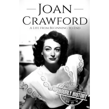 Joan Crawford: A Life from Beginning to End
