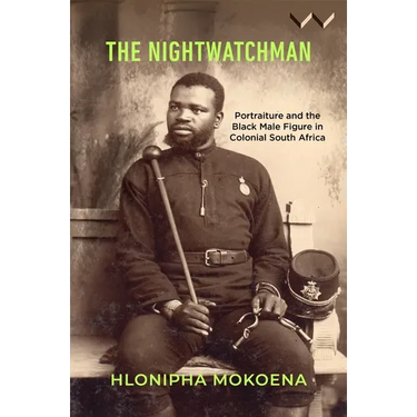 The Nightwatchman: Essays on Portraiture and the Black Male Figure in Colonial South Africa