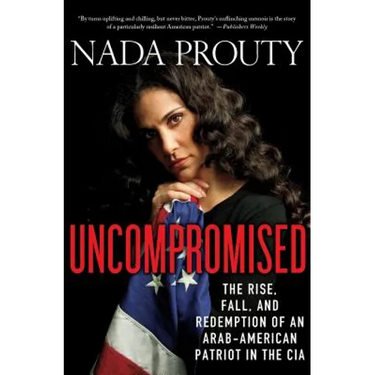 Uncompromised: The Rise, Fall, and Redemption of an Arab-American Patriot in the CIA