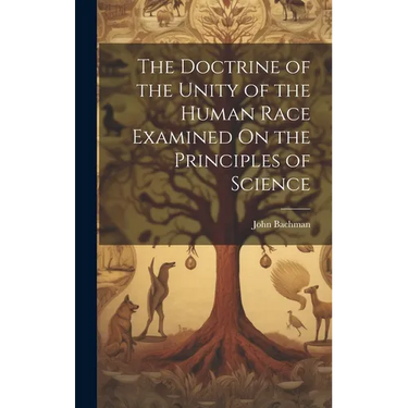 The Doctrine of the Unity of the Human Race Examined On the Principles of Science
