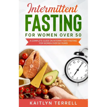 Intermittent Fasting For Women Over 50: A Complete Guide on Intermittent Fasting For Women Over 50 Years