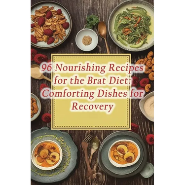 96 Nourishing Recipes for the Brat Diet: Comforting Dishes for Recovery