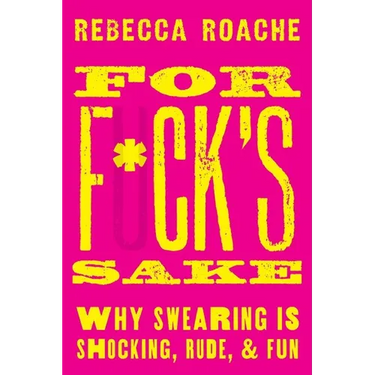 For F*ck's Sake: Why Swearing Is Shocking, Rude, and Fun