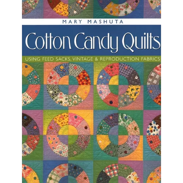 Cotton Candy Quilts: Using Feed Sacks, Vintage & Reproduction Fabrics