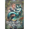 Making Out With Mermaids: A Small Town Monster Romance