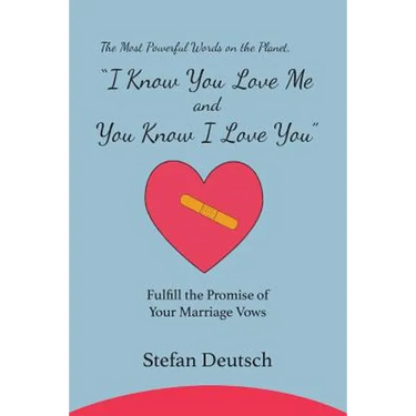 I Know You Love Me and You Know I Love You: Fulfill the Promise of Your Marriage Vows