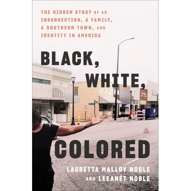 Black, White, Colored: The Hidden Story of an Insurrection, a Family, a Southern Town, and Identity in America