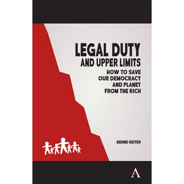 Legal Duty and Upper Limits: How to Save Our Democracy and Planet from the Rich