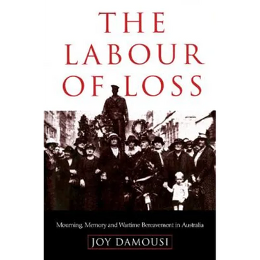 The Labour of Loss: Mourning, Memory and Wartime Bereavement in Australia