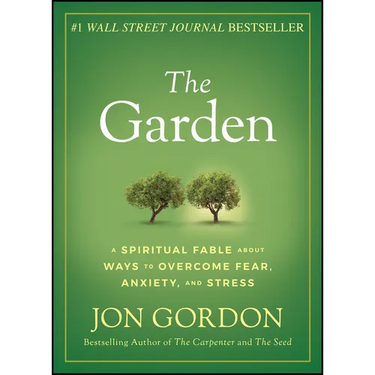 The Garden: A Spiritual Fable about Ways to Overcome Fear, Anxiety, and Stress