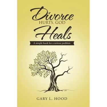 Divorce Hurts, God Heals: A simple book for a serious problem