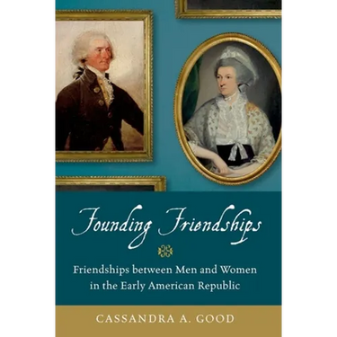 Founding Friendships: Friendships Between Men and Women in the Early American Republic