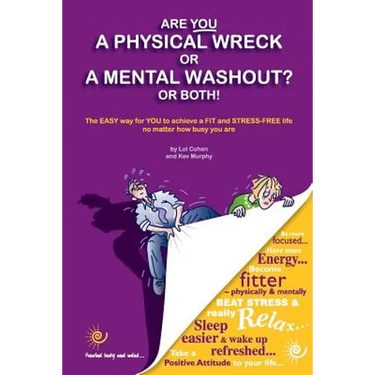 Are You a Physical Wreck or a Mental Washout? or Both!: The EASY way for You to achieve a FIT and STRESS-FREE life no matter how busy you are.