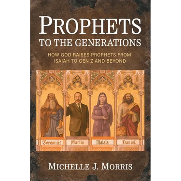 Prophets to the Generations: How God Raises Prophets from ISAIAH to Gen Z and Beyond