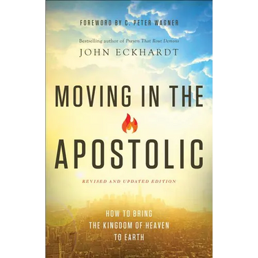 Moving in the Apostolic: How to Bring the Kingdom of Heaven to Earth