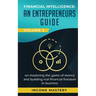 Financial Intelligence: An Entrepreneurs Guide on Mastering the Game of Money and Building Real Financial Freedom in Business Volume 2: Financ