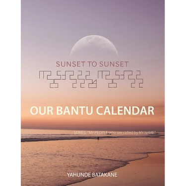 Sunset to Sunset Our Bantu Calendar: Research and Information, Scriptural References from a Bantu Hebrew Perspective, Includes 2 Year Calendar