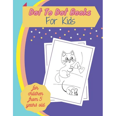 Dot To Dot Books For Kids for children from 5 years old: Fun Connect The Dots Books for Kids Age 3, 4, 5, 6, 7, 8 Easy Kids Dot To Dot Books Ages 4-6