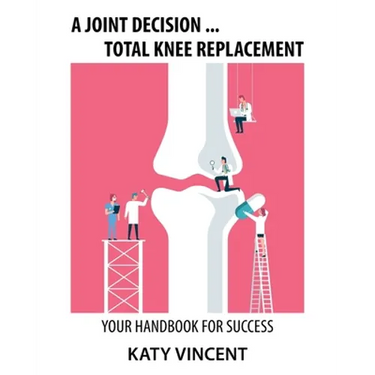 A Joint Decision ... Total Knee Replacement: Your Handbook for Success