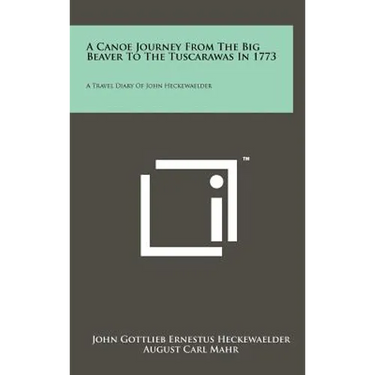 A Canoe Journey from the Big Beaver to the Tuscarawas in 1773: A Travel Diary of John Heckewaelder