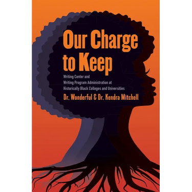Our Charge to Keep: Writing Center and Writing Program Administration at Historically Black Colleges and Universities