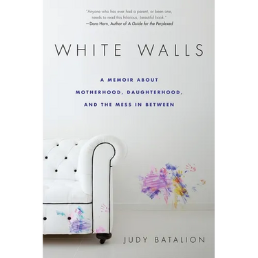 White Walls: A Memoir About Motherhood, Daughterhood, and the Mess In Between