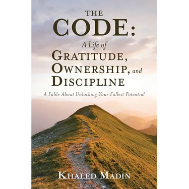 The CODE - A Life of Gratitude, Ownership, and Discipline: A Fable About Unlocking Your Fullest Potential