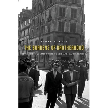 The Burdens of Brotherhood: Jews and Muslims from North Africa to France