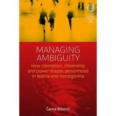Managing Ambiguity: How Clientelism, Citizenship, and Power Shape Personhood in Bosnia and Herzegovina